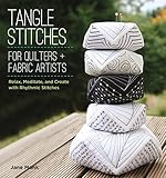 Tangle Stitches for Quilters and Fabric Artists: Relax, Meditate, and Create with Rhythmic Stitches by