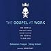 The Gospel at Work: How Working for King Jesus Gives Purpose and Meaning to Our Jobs by 