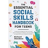 The Essential Social Skills Handbook for Teens: Fundamental Strategies for Teens and Young Adults to Improve Self-Confidence, Master Social Anxiety ... Skills Workbooks and Handbooks for Teens)