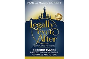 Legally Ever After: Estate Planning for Parents, the 6-Step Plan to Protect Your Children's Happiness and Future