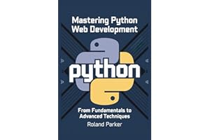 Mastering Python Web Development: From Fundamentals to Advanced Techniques
