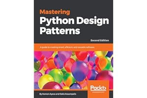 Mastering Python Design Patterns: A guide to creating smart, efficient, and reusable software, 2nd Edition