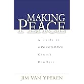 Making Peace: A Guide to Overcoming Church Conflict