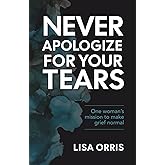 Never Apologize for Your Tears: One woman's mission to make grief normal