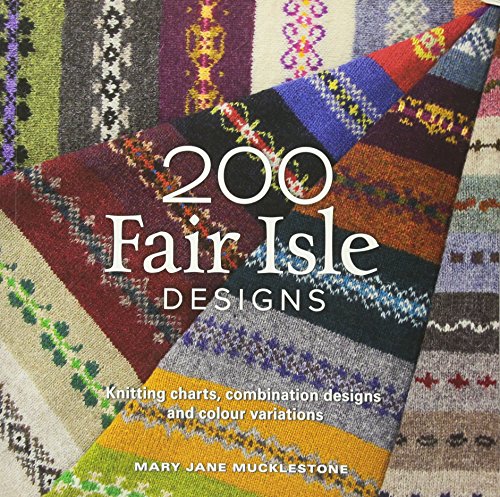200 Fair Isle Designs: Knitting Charts, Combination Designs, and Colour Variations by Mary Mucklestone