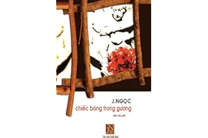 Chiec Bong Trong Guong: Tieu Thuyet Chiec Bong Trong Guong, Tac Gia J.Ngoc Da Viet Vao Nhung Ngay Dau Sau Khi Dinh Cu Tai Hoa Ky. Nhung Doi Thay ... Nguoi Nhat La Tinh Yeu. (Vietnamese Edition)