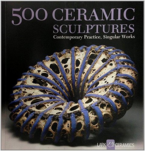 500 Ceramic Sculptures: Contemporary Practice, Singular Works (Lark Books 500 Series) - Inspire Ceramists & Collectors