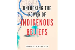 Unlocking the Power of Indigenous Beliefs: Discover the wisdom of ancient cultures to transform your life with Unlocking Indi