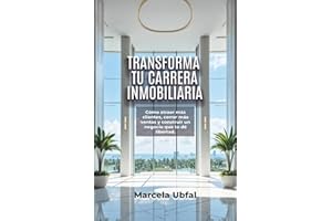 TRANSFORMA TU CARRERA INMOBILIARIA: Cómo atraer más clientes, cerrar más ventas y construir un negocio que te dé libertad