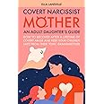 Covert Narcissist Mother: An Adult Daughter's Guide How To Recover After A Lifetime Of Covert Abuse And Keep Your Children Safe From Their Toxic ... For Daughters Of Narcissistic Mothers)