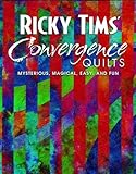 Ricky Tims' Convergence Quilts: Mysterious, Magical, Easy, and Fun by Ricky Tims