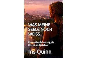 WAS MEINE SEELE NOCH WEISS: Roman einer Erinnerung, die älter ist als das Leben