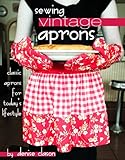 Sewing Vintage Aprons: Classic Aprons for Today's Lifestyle