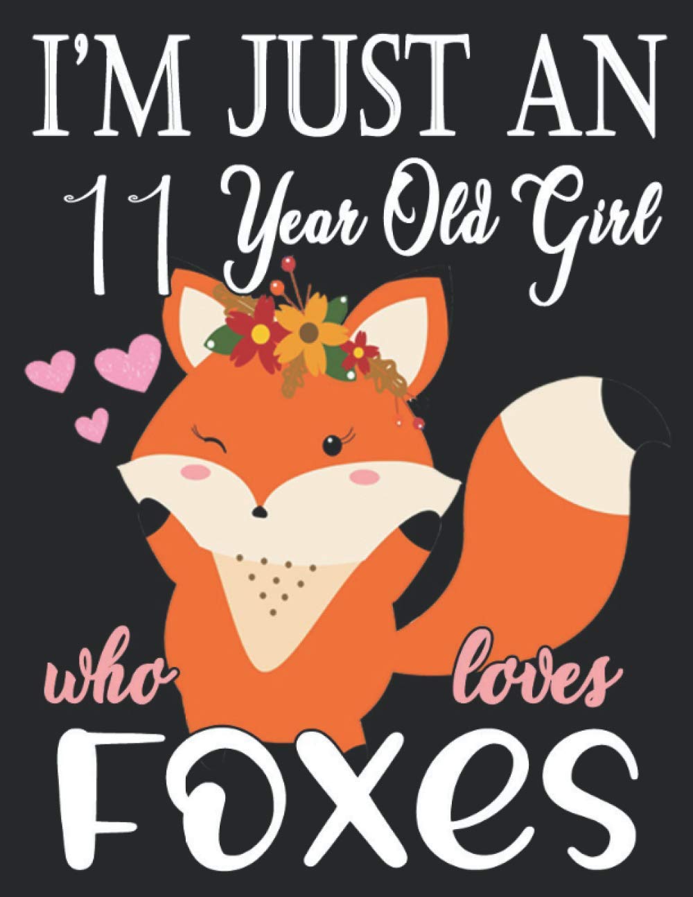 I'm Just An 11 year Old Girl Who Loves Foxes: Notebook or Journal for School /Work /Journaling|120+ pages, 8.5 x 11 Blank,Ruled Writing Journal Lined ... Notebook For A Girl Who Loves Foxes
