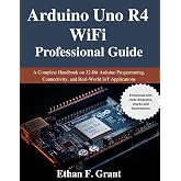 Arduino Uno R4 WiFi Professional Guide: A Complete Handbook on 32-Bit Arduino Programming, Connectivity, and Real-World IoT Applications (Beginner Today, Professional Tomorrow in Tech)