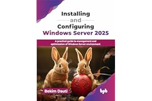 Installing and Configuring Windows Server 2025: A practical guide to management and optimization of Windows Server environment (English Edition)