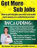 Get More Sub Jobs: How to get the jobs you want and make more money as a substitute teacher