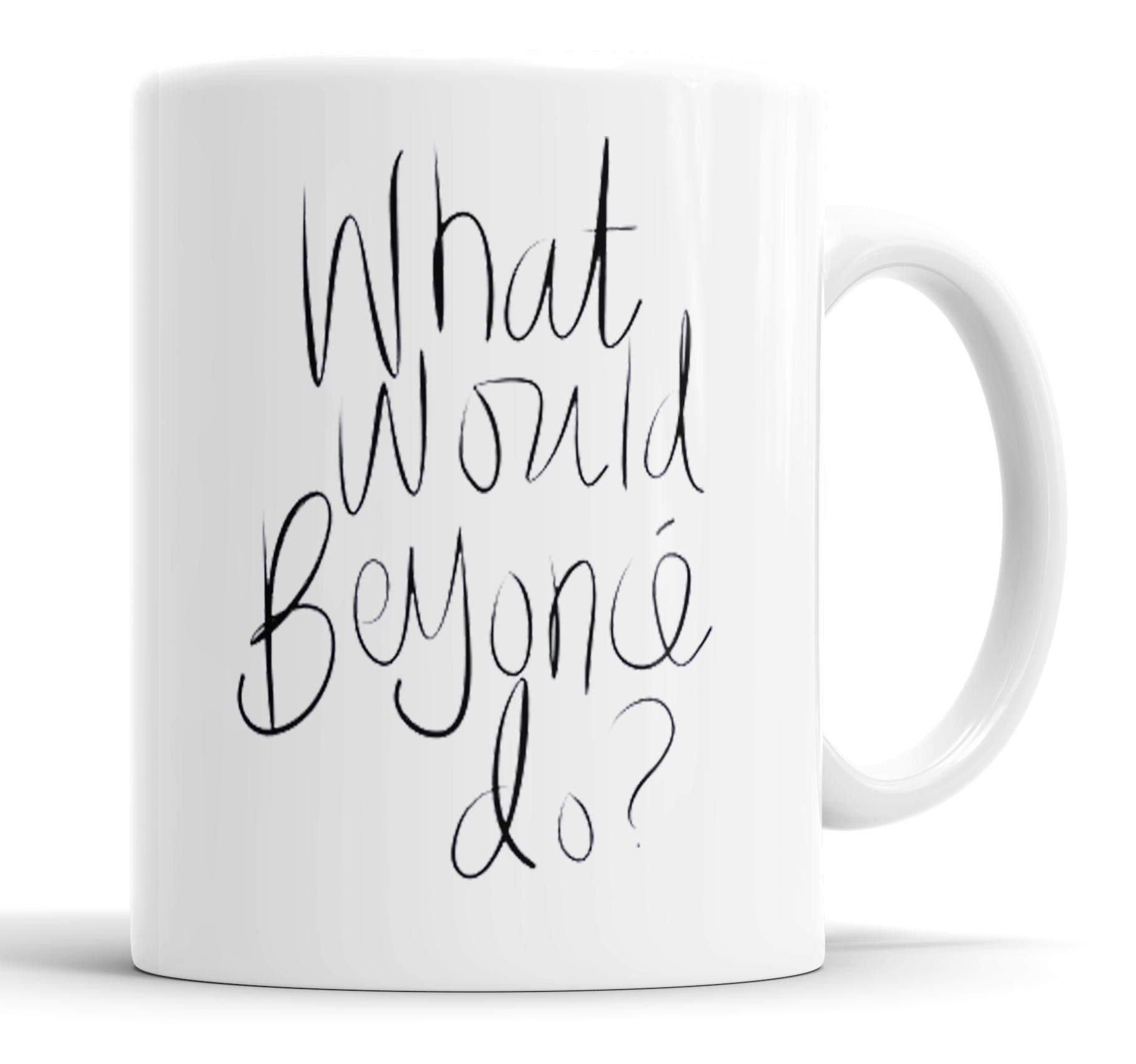 11oz Funny Beyonce Quotes What Would Beyonce Do Best Choice White Ceramic Coffee Mugs Cup