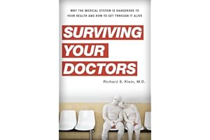 Surviving Your Doctors: Why the Medical System is Dangerous to Your Health and How to Get Through it Alive