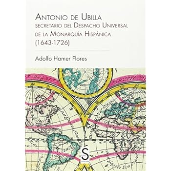 Antonio De Ubilla. Secretario Del Despacho Universal De La Monaquía Hispánica (Sílex Universidad) Antonio De Ubilla. Secretario Del Despacho Universal De La Monaquía Hispánica (Sílex Universidad)