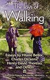 The Joys of Walking: Essays by Hilaire Belloc, Charles Dickens, Henry David Thoreau, and Others by Edwin Valentine Mitchell