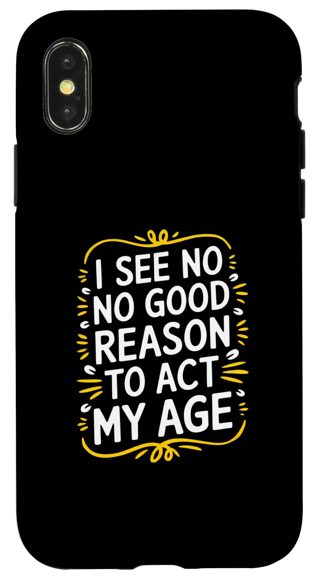 I See No Good Reason To Act My Age - Funny Sarcastic Quote Case for iPhone X/XS
