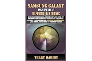 SAMSUNG GALAXY WATCH 8 USER GUIDE: A Simplified Manual with Complete Step by Step Instructions for Beginners & Seniors on How to Operate the Samsung Smartwatch Like a Pro, With Wear OS Tips and Tricks