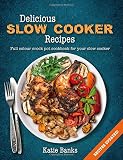 Delicious Slow Cooker Recipes: A Full Colour Crock Pot Cookbook for your Slow Cooker Delicious Slow Delicious Slow Cooker Recipes: A Full Colour Crock Pot Cookbook for your Slow Cooker Delicious Slow