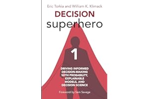 Decision Superhero Book 1: Driving Informed Decision-Making with Probability, Explainable Models, and Decision Science