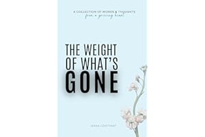 The Weight Of What's Gone: Words & Thoughts From A Grieving Heart | Grief Quotes & Poems