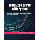 From Zero to Pro with Python: An Up-to-Date, End-to-End Guide Covering Fundamentals, Advanced Topics, and Practical Use Cases