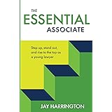 The Essential Associate: Step Up, Stand Out, and Rise to the Top as a Young Lawyer