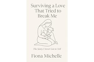 Surviving A Love That Tried To Break Me: The Story I Never Got To Tell