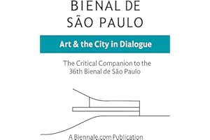 Bienal de São Paulo: Art & the City in Dialogue: The Critical Companion to the 36th Bienal de São Paulo (The Critical Compani