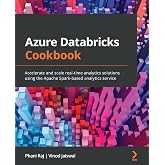 Azure Databricks Cookbook: Accelerate and scale real-time analytics solutions using the Apache Spark-based analytics service