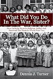 What Did You Do In The War, Sister? by Dennis J. Turner