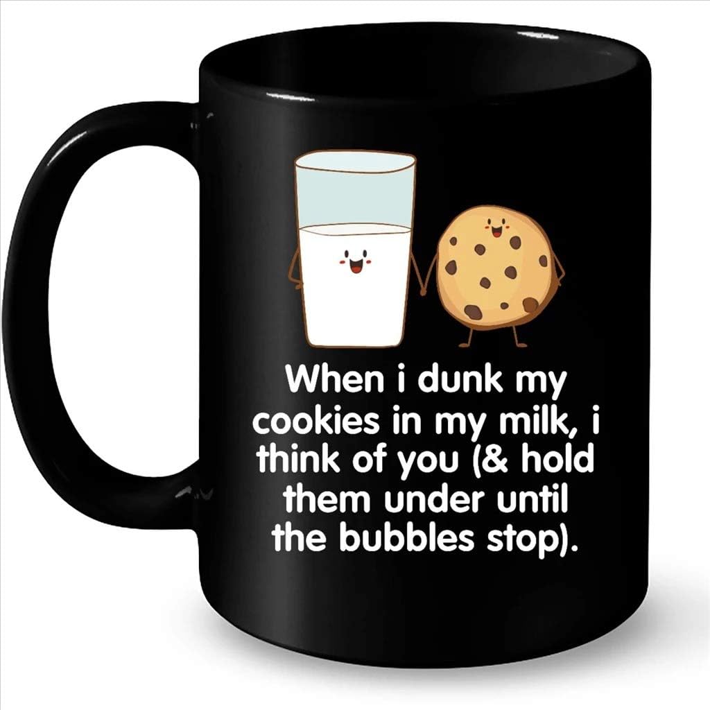 When I Dunk My Cookies In My Milk I Think Of You And Hold Them Under Until The Bubbles Stop - Full-Wrap Coffee Black Mug