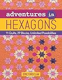 Adventures in Hexagons: 11 Quilts, 29 Blocks, Unlimited Possibilities by Emily Breclaw