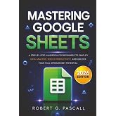 Mastering Google Sheets: A Step-by-Step Handbook for Beginners to Simplify Data Analysis, Boost Productivity, and Unlock Your Full Spreadsheet Potential