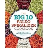 The Big 10 Paleo Spiralizer Cookbook: 10 Vegetables to Noodle, 100 Healthy Spiralizer Recipes, 300 Variations