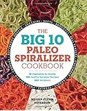 The Big 10 Paleo Spiralizer Cookbook: 10 Vegetables to Noodle, 100 Healthy Spiralizer Recipes, 300 Variations