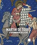 Martin de Tours: Le rayonnement de la Cité (French Edition) by 