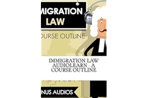 Immigration Law AudioLearn - A Course Outline (Law School Course Outlines)