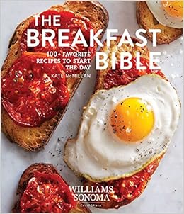 The Breakfast Bible: 100+ Favorite Recipes to Start the Day (Williams Sonoma), by Kate McMillan The Breakfast Bible: 100+ Favorite Recipes to Start the Day (Williams Sonoma), by Kate McMillan