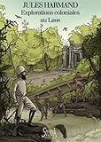 Explorations coloniales au Laos : Du Mékong aux Hauts Plateaux, itinéraire au coeur d'une passion by 