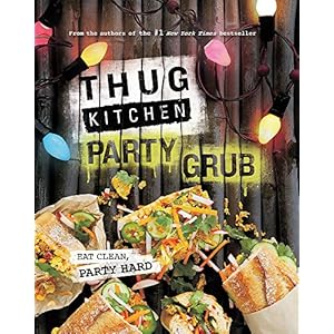 Thug Kitchen Party Grub: Eat Clean, Party Hard