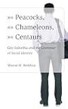 Peacocks, Chameleons, Centaurs: Gay Suburbia and the Grammar of Social Identity