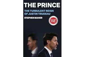 The Prince: The Turbulent Reign of Justin Trudeau
