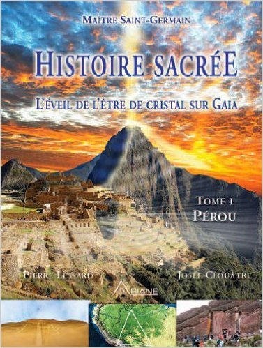 Histoire sacrée, l'éveil de l'être de cristal sur Gaia : Tome 1, Pérou by Pierre Lessard, Josée Clouatre