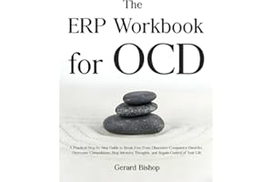 The ERP Workbook for OCD: A Practical Step-by-Step Guide to Break Free From Obsessive-Compulsive Disorder, Overcome Compulsions, Stop Intrusive Thoughts, and Regain Control of Your Life